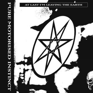 Pure Motorised Instinct -  At Last I’m Leaving the Earth
